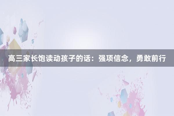 高三家长饱读动孩子的话：强项信念，勇敢前行
