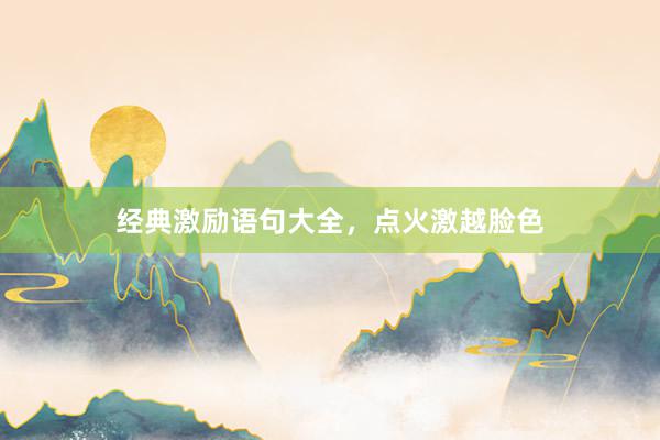经典激励语句大全，点火激越脸色